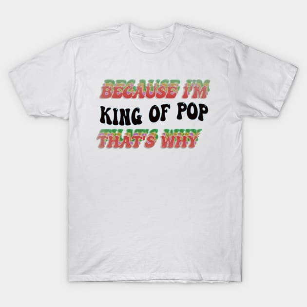 BECAUSE I AM KING OF POP - THAT'S WHY T-Shirt by elSALMA